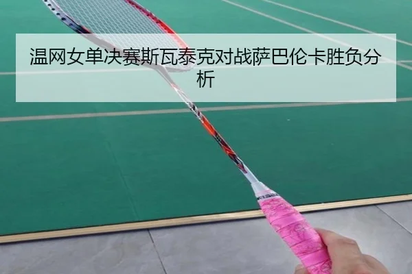 温网女单决赛斯瓦泰克对战萨巴伦卡胜负分析