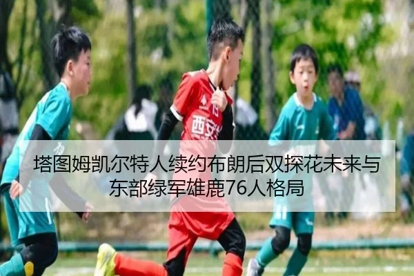 塔图姆凯尔特人续约布朗后双探花未来与东部绿军雄鹿76人格局